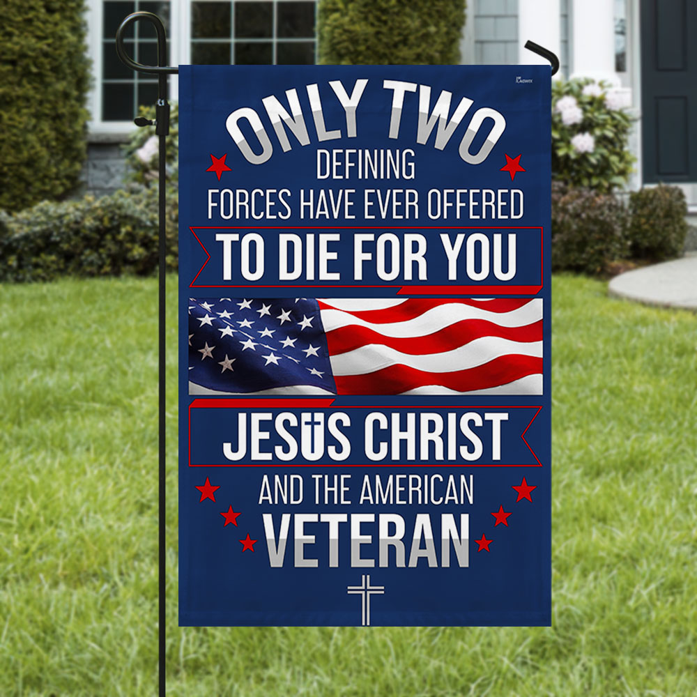 Veterans Day Flag, Veteran Only Two Defining Forces Have Ever Offered To Die For You Jesus Christ and the American Flag